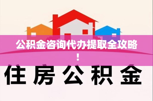 石台公积金咨询代办提取全攻略！
