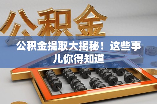 石台公积金提取大揭秘！这些事儿你得知道