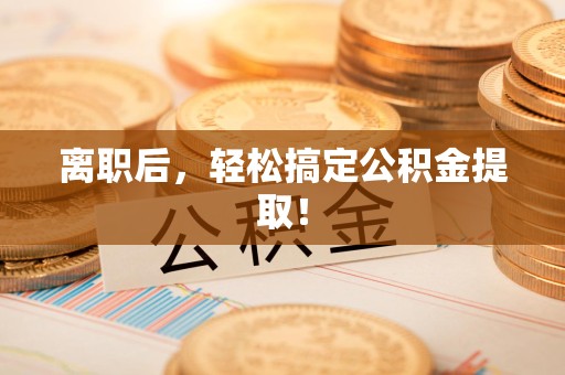 石台离职后，轻松搞定公积金提取！