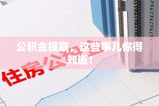 石台公积金提取，这些事儿你得知道！