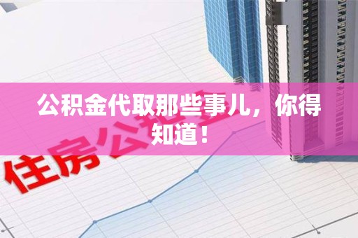 石台公积金代取那些事儿，你得知道！