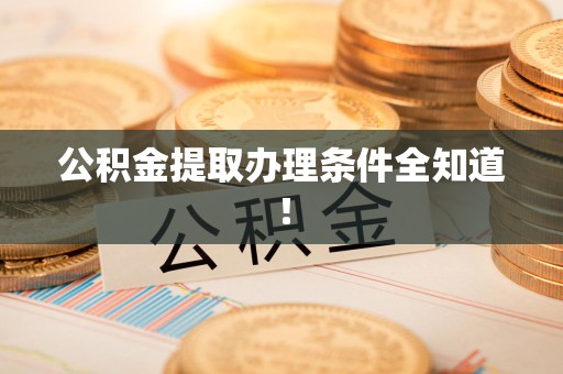 石台公积金提取办理条件全知道！