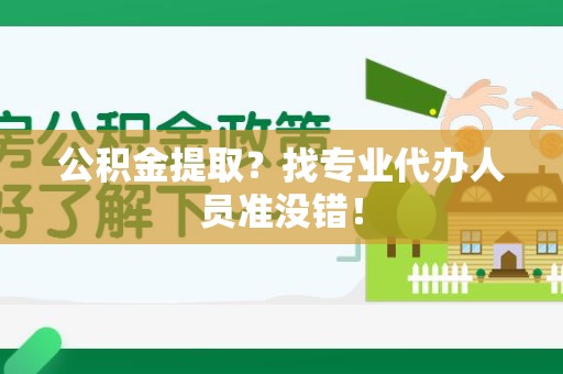 石台公积金提取？找专业代办人员准没错！