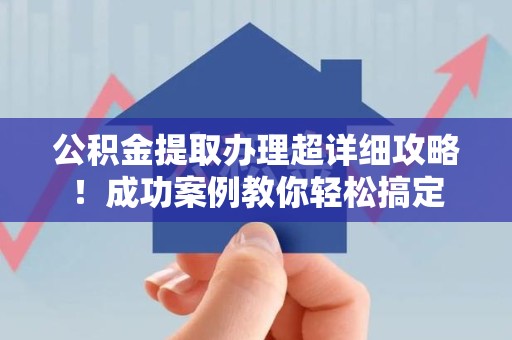 石台公积金提取办理超详细攻略！成功案例教你轻松搞定