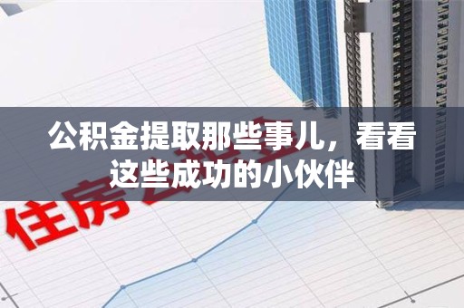 石台公积金提取那些事儿，看看这些成功的小伙伴