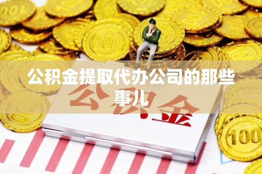 石台公积金提取代办公司的那些事儿