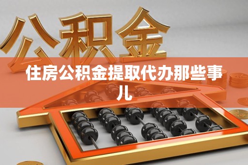 石台住房公积金提取代办那些事儿